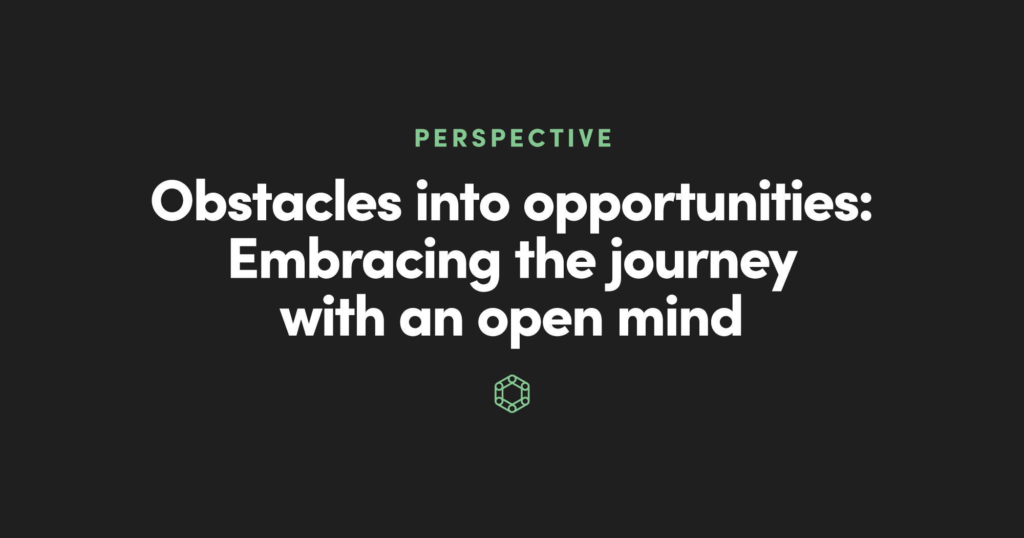 Obstacles Into Opportunities Embracing The Journey With An Open Mind